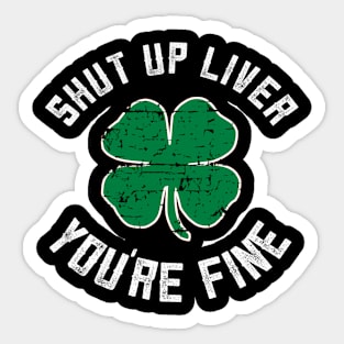 Shut Up Liver You'Re Fine St Patricks Day Sticker